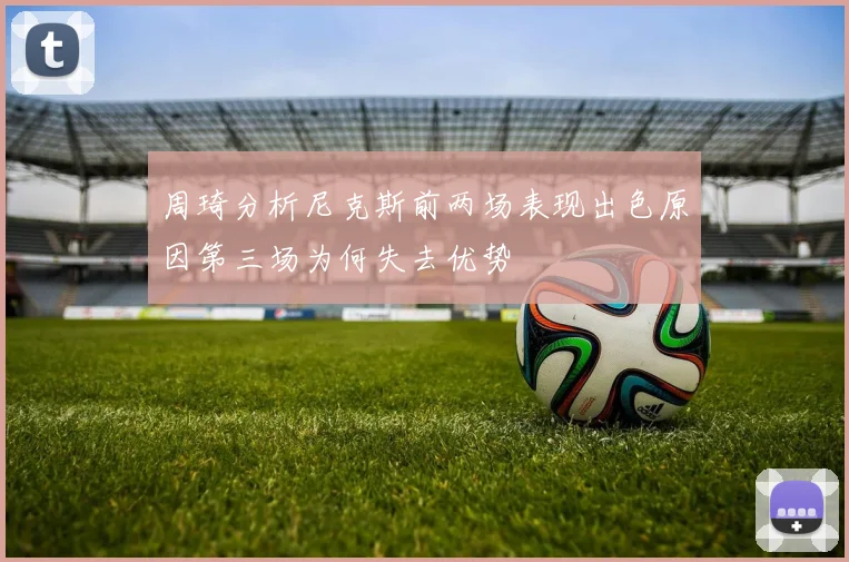 周琦分析尼克斯前两场表现出色原因第三场为何失去优势