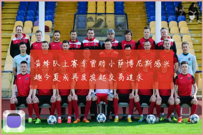黄蜂队上赛季曾对小萨博尼斯感兴趣今夏或再度发起交易追求